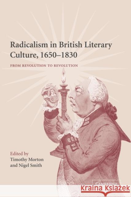 Radicalism in British Literary Culture, 1650-1830: From Revolution to Revolution Morton, Timothy 9780521120876