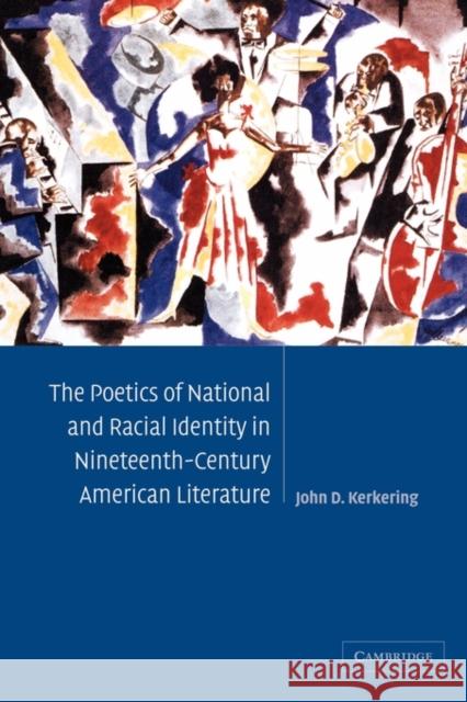 The Poetics of National and Racial Identity in Nineteenth-Century American Literature John D. Kerkering 9780521120968 Cambridge University Press