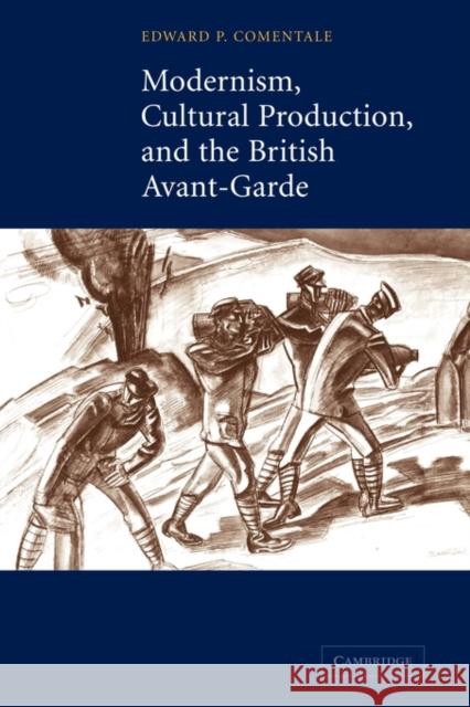 Modernism, Cultural Production, and the British Avant-Garde Comentale, Edward P. 9780521120975 Cambridge University Press