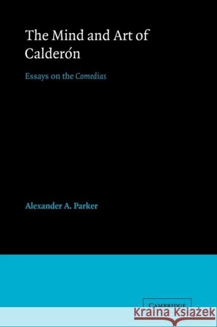 The Mind and Art of Calderón: Essays on the Comedias Parker, Alexander Augustine 9780521121170 Cambridge University Press