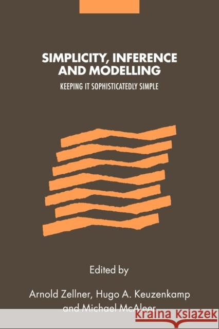 Simplicity, Inference and Modelling: Keeping It Sophisticatedly Simple Zellner, Arnold 9780521121354