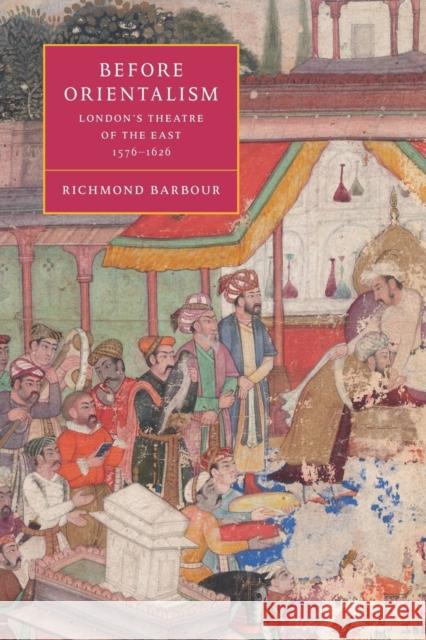 Before Orientalism: London's Theatre of the East, 1576-1626 Barbour, Richmond 9780521121491 Cambridge University Press