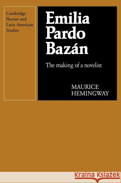 Emilia Pardo Bazán: The Making of a Novelist Hemingway, Maurice 9780521121590 Cambridge University Press