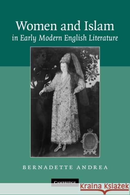 Women and Islam in Early Modern English Literature Bernadette Andrea 9780521121767 Cambridge University Press
