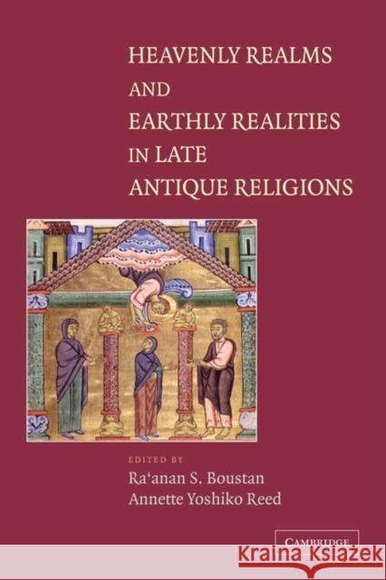 Heavenly Realms and Earthly Realities in Late Antique Religions Ra'anan S. Boustan Annette Yoshiko Reed 9780521121774 Cambridge University Press