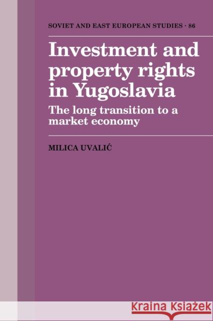 Investment and Property Rights in Yugoslavia: The Long Transition to a Market Economy Uvalic, Milica 9780521122580