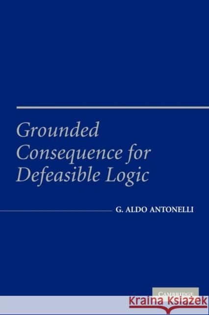Grounded Consequence for Defeasible Logic Aldo Antonelli 9780521122634 Cambridge University Press