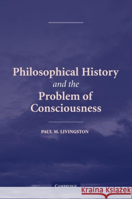 Philosophical History and the Problem of Consciousness Paul M. Livingston 9780521122672