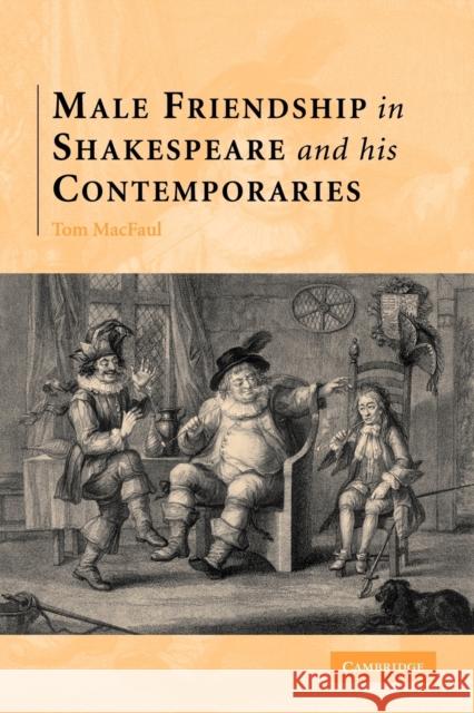 Male Friendship in Shakespeare and His Contemporaries Macfaul, Thomas 9780521123174 Cambridge University Press