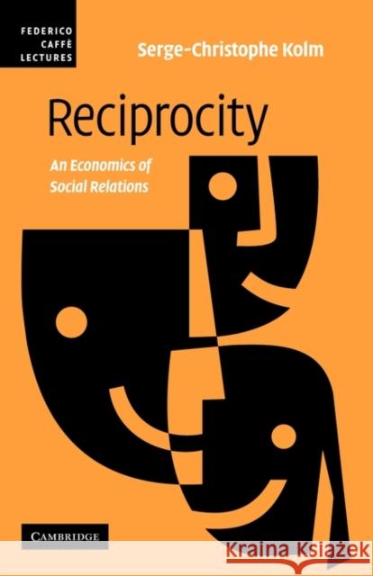 Reciprocity: An Economics of Social Relations Kolm, Serge-Christophe 9780521123204