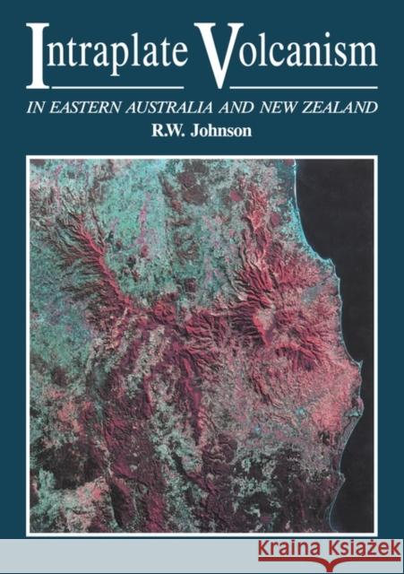 Intraplate Volcanism: In Eastern Australia and New Zealand Robert Wallace Johnson 9780521123228