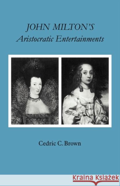 John Milton's Aristocratic Entertainments Cedric C. Brown 9780521123266