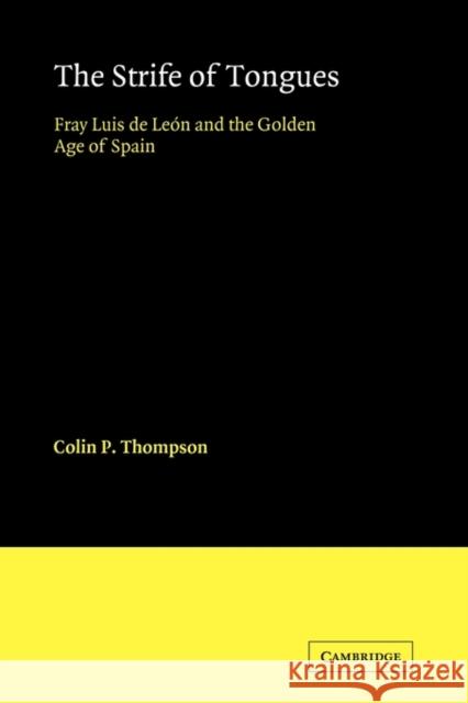 The Strife of Tongues: Fray Luis de Leon and the Golden Age of Spain Thompson, Colin P. 9780521123372