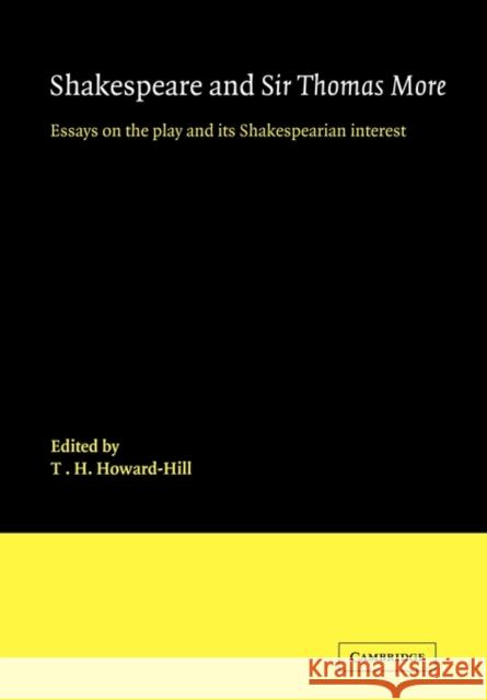 Shakespeare and Sir Thomas More: Essays on the Play and Its Shakespearian Interest Howard-Hill, T. H. 9780521123464 Cambridge University Press