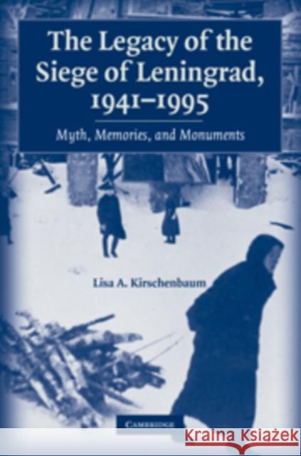 The Legacy of the Siege of Leningrad, 1941–1995: Myth, Memories, and Monuments Lisa A. Kirschenbaum (Professor, West Chester University, Pennsylvania) 9780521123556
