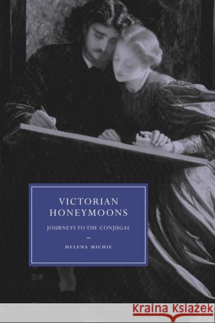 Victorian Honeymoons: Journeys to the Conjugal Michie, Helena 9780521123563 Cambridge University Press