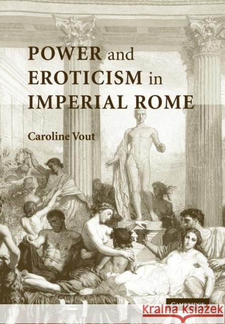 Power and Eroticism in Imperial Rome Caroline Vout 9780521123600