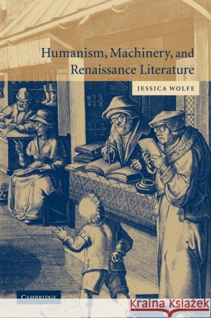 Humanism, Machinery, and Renaissance Literature Jessica Wolfe 9780521123761 Cambridge University Press