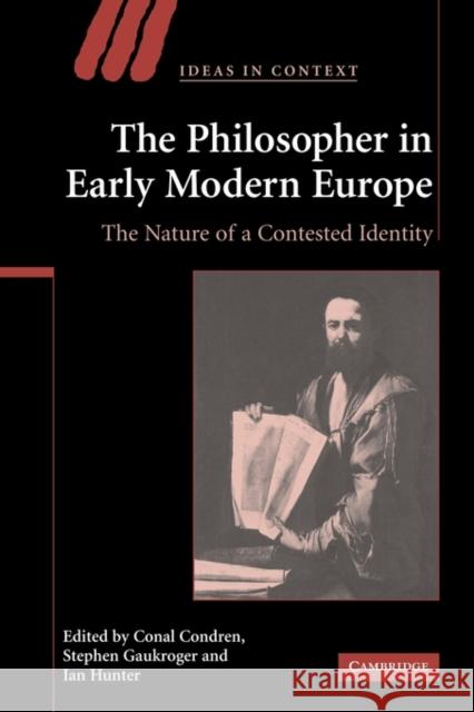 The Philosopher in Early Modern Europe: The Nature of a Contested Identity Condren, Conal 9780521123891 Cambridge University Press
