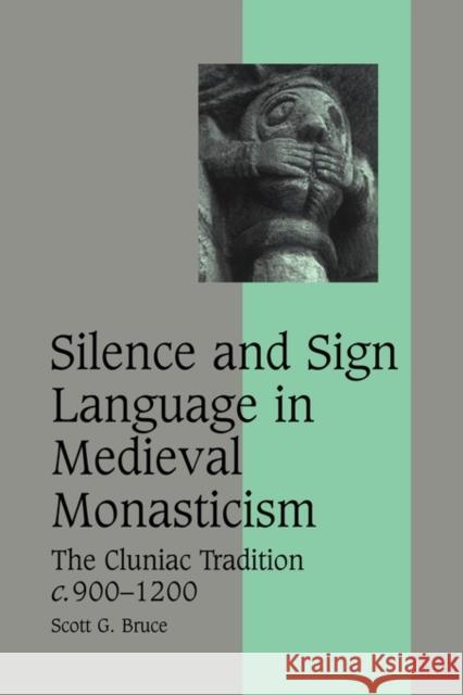 Silence and Sign Language in Medieval Monasticism: The Cluniac Tradition, C.900-1200 Bruce, Scott G. 9780521123938 Cambridge University Press