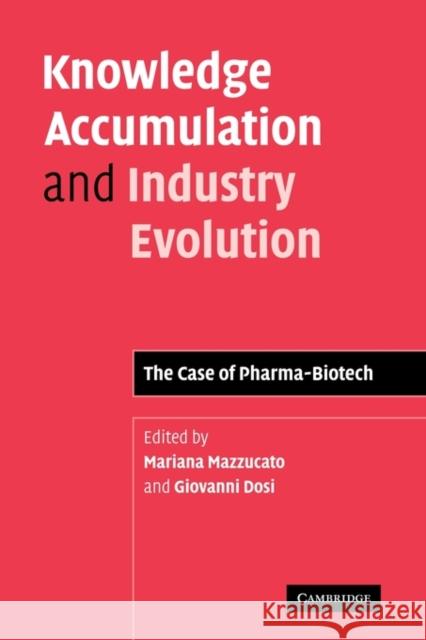 Knowledge Accumulation and Industry Evolution: The Case of Pharma-Biotech Mazzucato, Mariana 9780521124003 Cambridge University Press