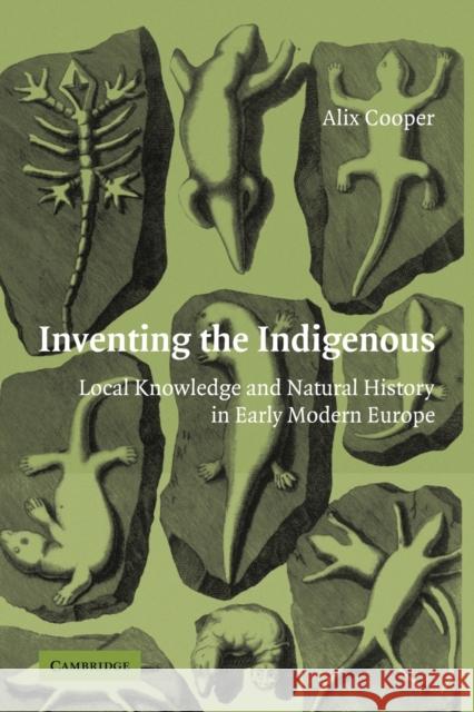 Inventing the Indigenous: Local Knowledge and Natural History in Early Modern Europe Cooper, Alix 9780521124010 Cambridge University Press