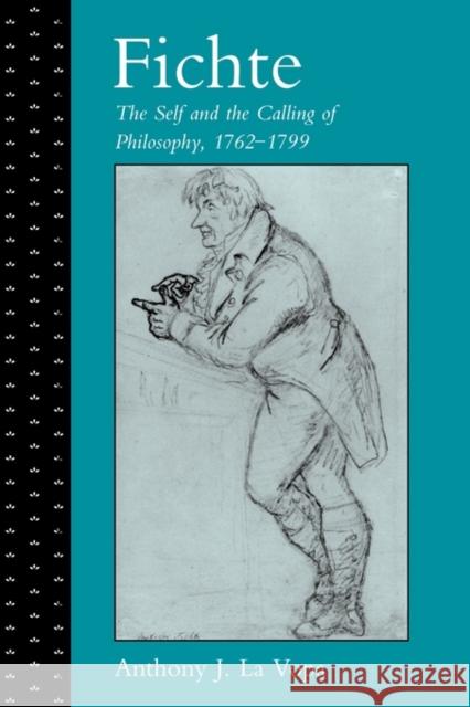 Fichte: The Self and the Calling of Philosophy, 1762-1799 Anthony J. La Vopa 9780521124249 Cambridge University Press