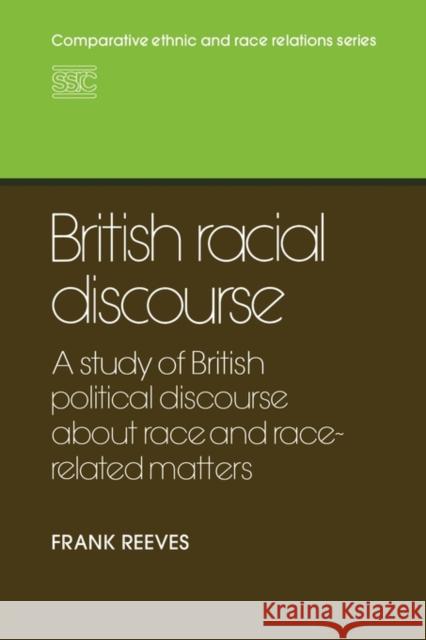 British Racial Discourse: A Study of British Political Discourse about Race and Race-Related Matters Reeves, Frank 9780521124386 Cambridge University Press