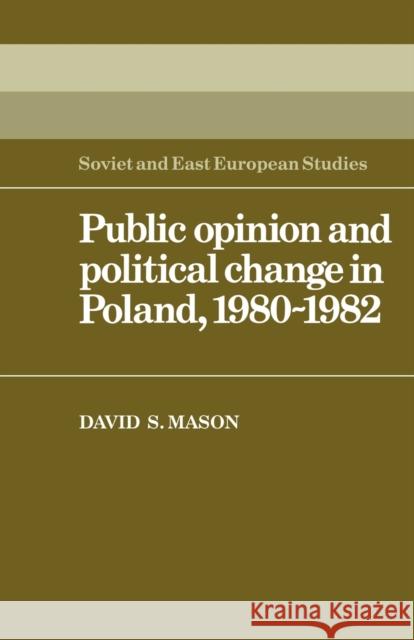 Public Opinion and Political Change in Poland, 1980-1982 David Stewart Mason 9780521124423 Cambridge University Press