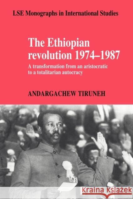 The Ethiopian Revolution 1974-1987: A Transformation from an Aristocratic to a Totalitarian Autocracy Tiruneh, Andargachew 9780521124485 Cambridge University Press