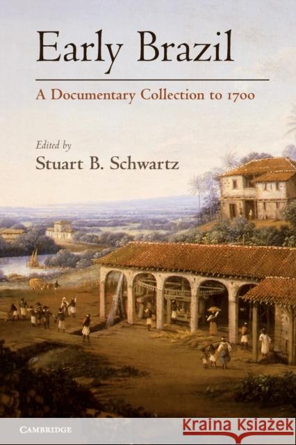 Early Brazil: A Documentary Collection to 1700 Schwartz, Stuart B. 9780521124539