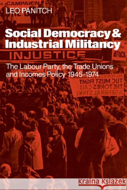 Social Democracy and Industrial Militiancy: The Labour Party, the Trade Unions and Incomes Policy, 1945-1947 Panitch, Leo 9780521125109