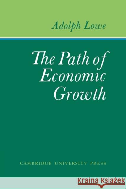 The Path of Economic Growth Adolph Lowe 9780521125338 Cambridge University Press