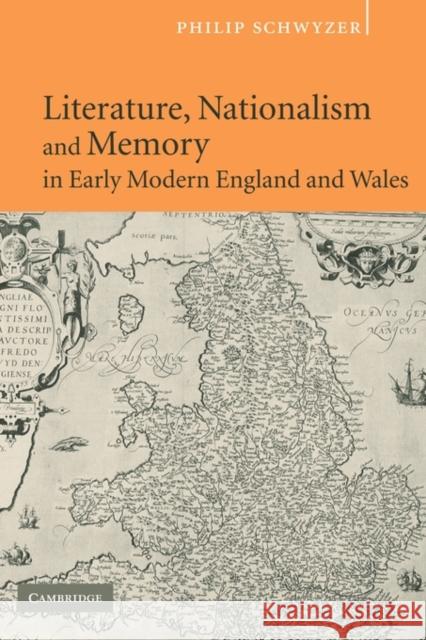 Literature, Nationalism, and Memory in Early Modern England and Wales Philip Schwyzer 9780521125420 Cambridge University Press