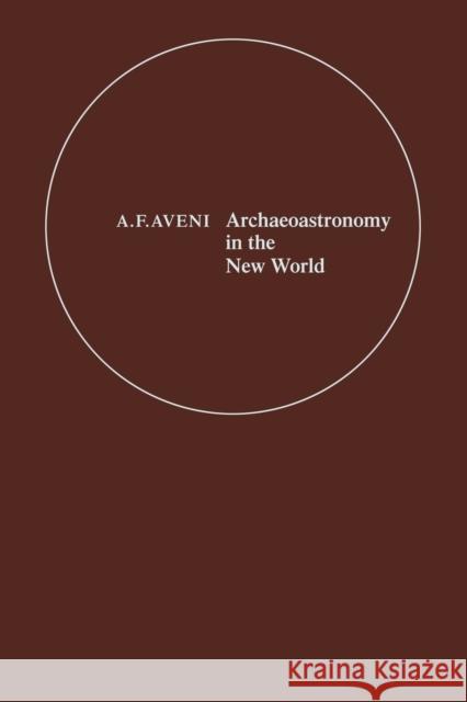 Archaeoastronomy in the New World: American Primitive Astronomy Aveni, Anthony F. 9780521125475