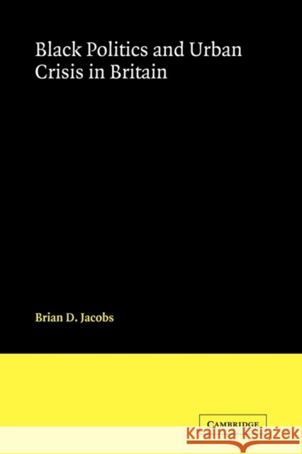 Black Politics and Urban Crisis in Britain Brian D. Jacobs 9780521125529