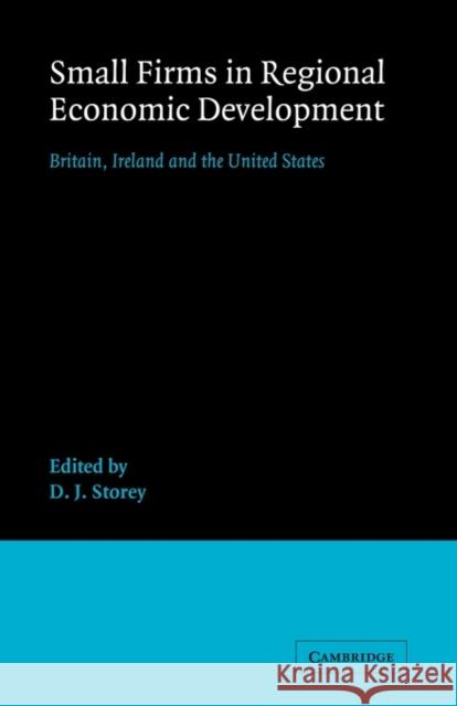 Small Firms in Regional Economic Development: Britain, Ireland and the United States Storey, David John 9780521125581 Cambridge University Press