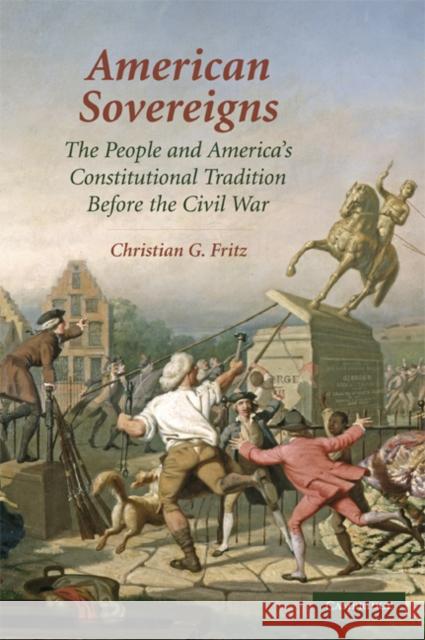 American Sovereigns: The People and America's Constitutional Tradition Before the Civil War Fritz, Christian G. 9780521125604 Cambridge University Press