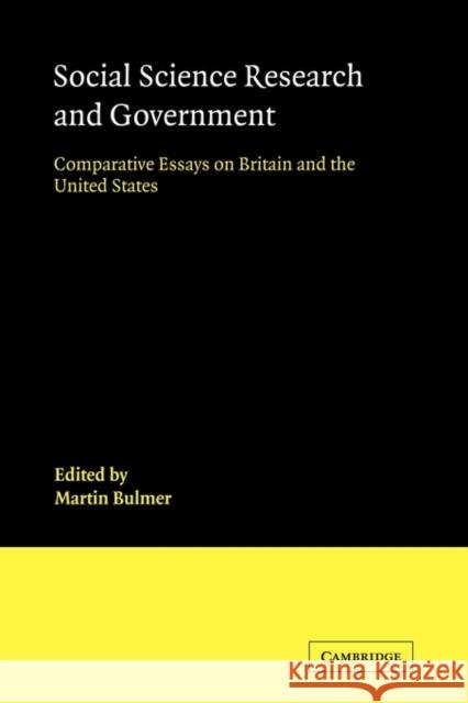 Social Science Research and Government: Comparative Essays on Britain and the United States Bulmer, Martin 9780521125772 Cambridge University Press