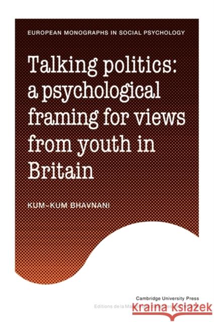 Talking Politics: A Psychological Framing of Views from Youth in Britain Bhavnani, Kum-Kum 9780521125833 Cambridge University Press