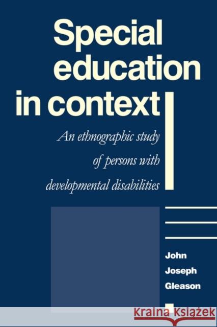 Special Education in Context: An Ethnographic Study of Persons with Developmental Disabilities Gleason, John Joseph 9780521125857