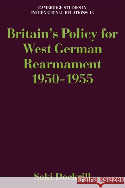 Britain's Policy for West German Rearmament 1950-1955 Saki Dockrill 9780521125888 Cambridge University Press