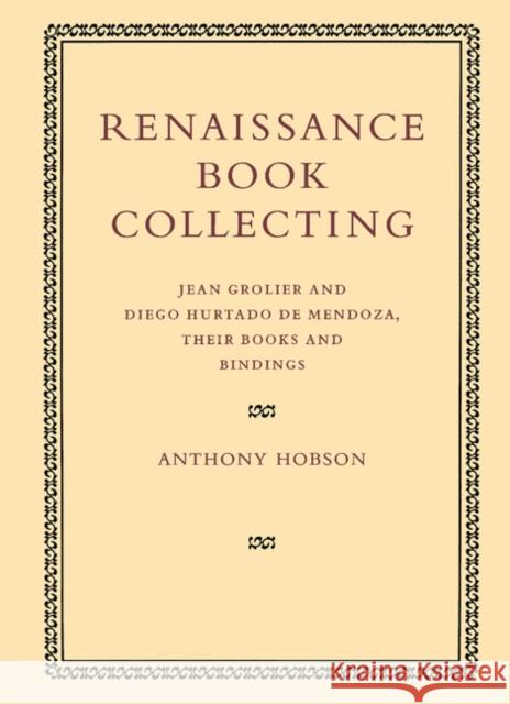 Renaissance Book Collecting: Jean Grolier and Diego Hurtado de Mendoza, Their Books and Bindings Hobson, Anthony 9780521126175 Cambridge University Press