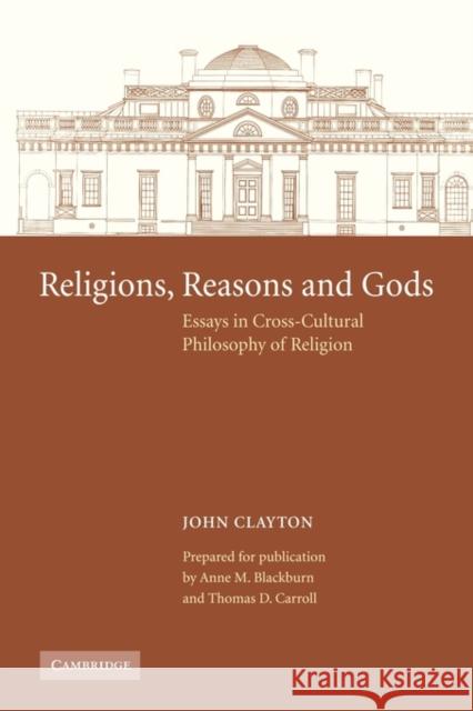 Religions, Reasons and Gods: Essays in Cross-Cultural Philosophy of Religion Clayton, John 9780521126274