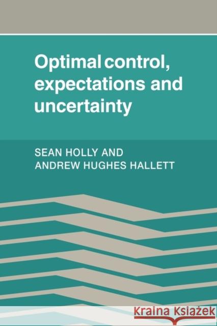 Optimal Control, Expectations and Uncertainty Sean Holly Andrew Hughe 9780521126335