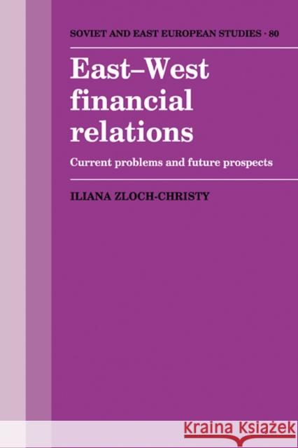 East-West Financial Relations: Current Problems and Future Prospects Zloch-Christy, Iliana 9780521126359 Cambridge University Press