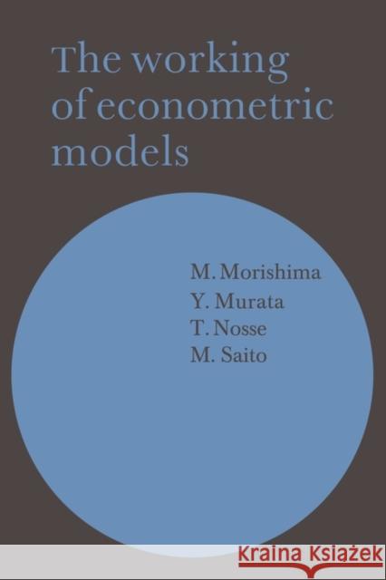 The Working of Econometric Models M. Morishima Y. Murata T. Nosse 9780521126366 Cambridge University Press