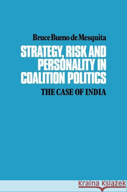 Strategy, Risk and Personality in Coalition Politics: The Case of India Mesquita, Bruce Bueno de 9780521126458