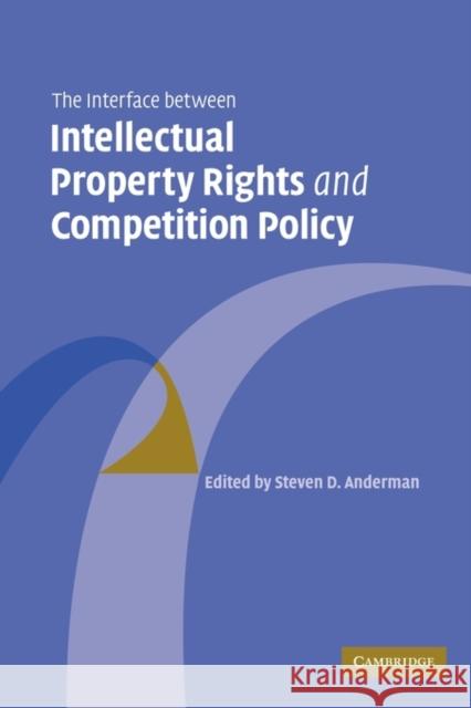 The Interface Between Intellectual Property Rights and Competition Policy Steven D. Anderman 9780521126984