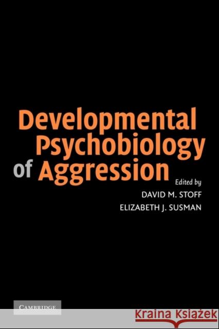 Developmental Psychobiology of Aggression David M. Stoff Elizabeth J. Susman 9780521126991